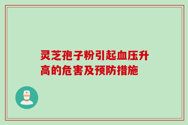 灵芝孢子粉引起血压升高的危害及预防措施