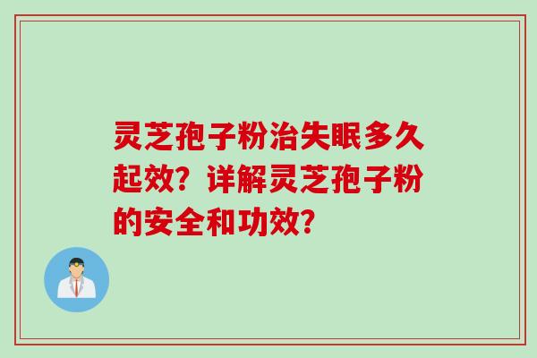 灵芝孢子粉治失眠多久起效？详解灵芝孢子粉的安全和功效？