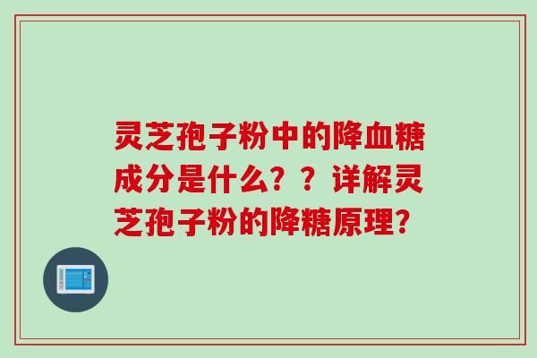 灵芝孢子粉中的降血糖成分是什么？？详解灵芝孢子粉的降糖原理？