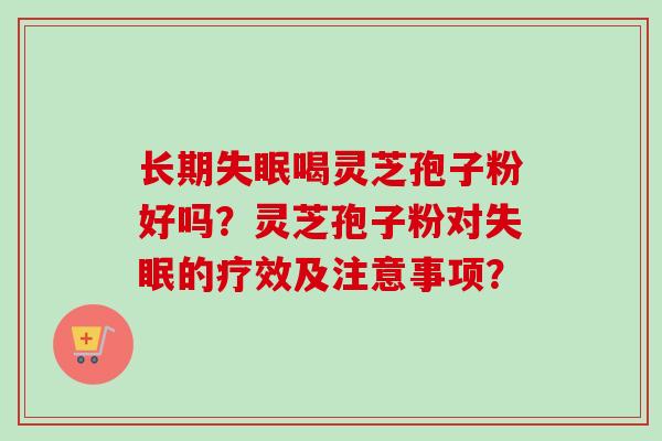 长期喝灵芝孢子粉好吗？灵芝孢子粉对的疗效及注意事项？