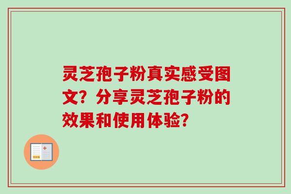 灵芝孢子粉真实感受图文？分享灵芝孢子粉的效果和使用体验？