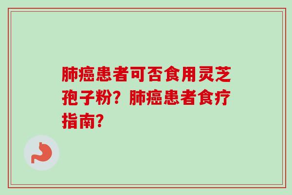 患者可否食用灵芝孢子粉？患者食疗指南？