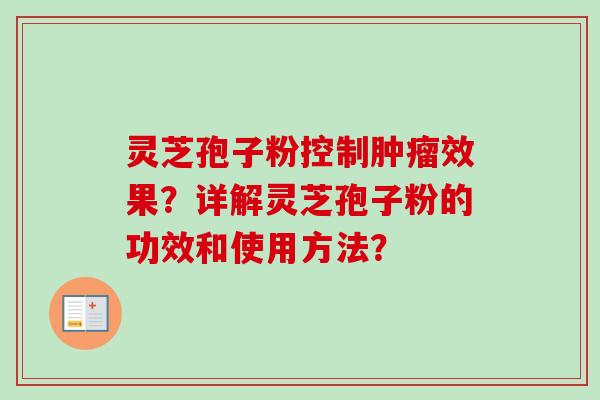 灵芝孢子粉控制肿瘤效果？详解灵芝孢子粉的功效和使用方法？