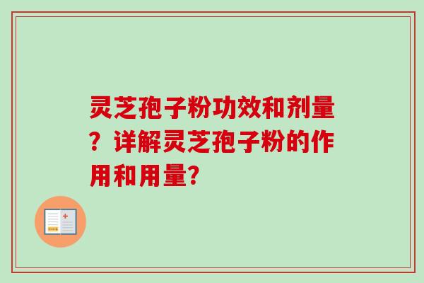 灵芝孢子粉功效和剂量？详解灵芝孢子粉的作用和用量？