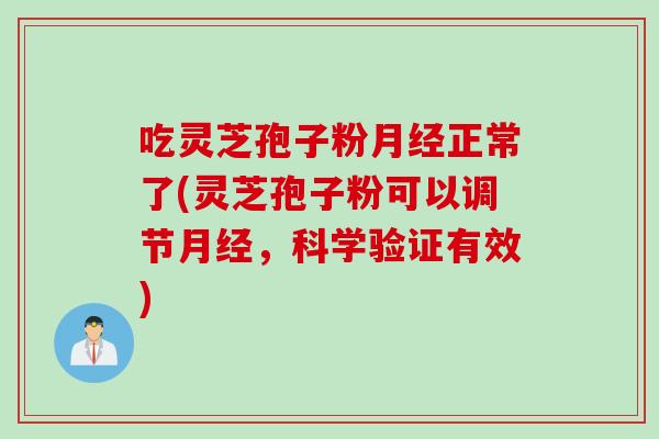 吃灵芝孢子粉月经正常了(灵芝孢子粉可以调节月经，科学验证有效)
