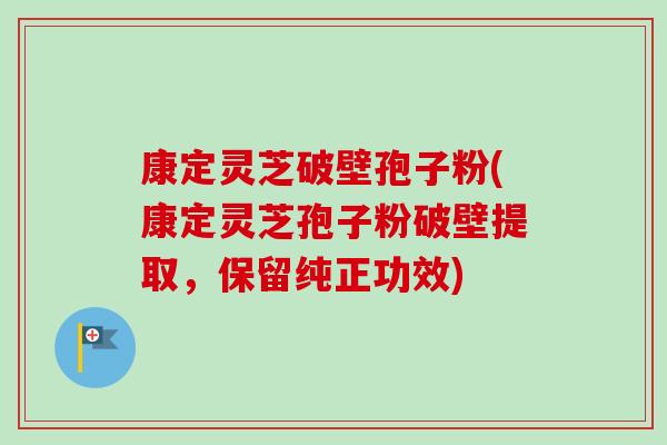 康定灵芝破壁孢子粉(康定灵芝孢子粉破壁提取，保留纯正功效)