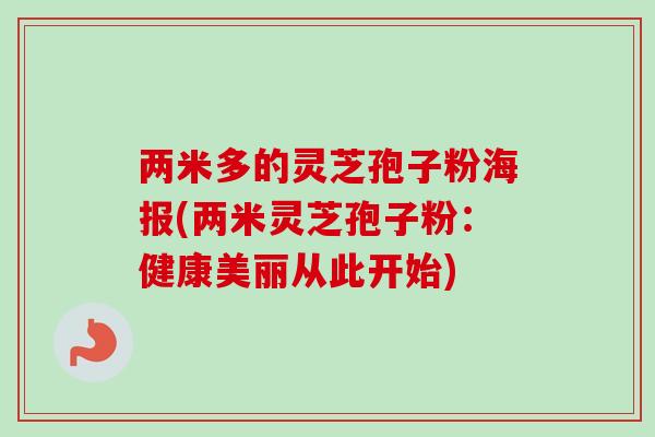 两米多的灵芝孢子粉海报(两米灵芝孢子粉：健康美丽从此开始)