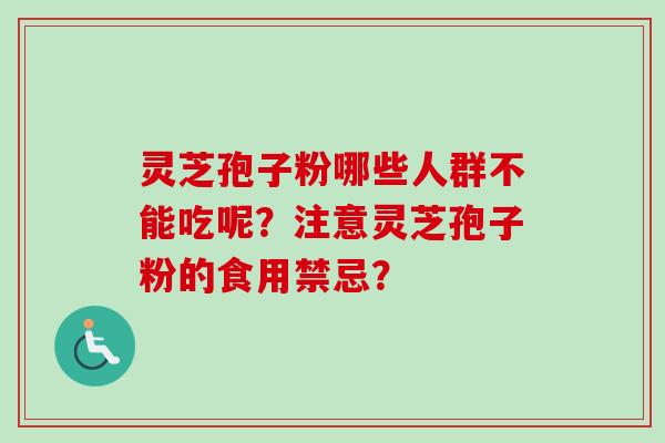 灵芝孢子粉哪些人群不能吃呢？注意灵芝孢子粉的食用禁忌？