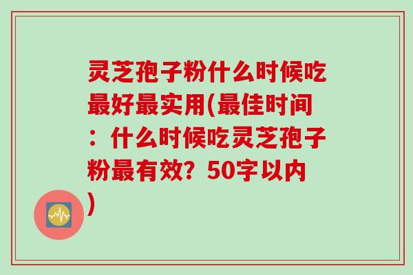 灵芝孢子粉什么时候吃最好最实用，最佳时间：什么时候吃灵芝孢子粉最有效？