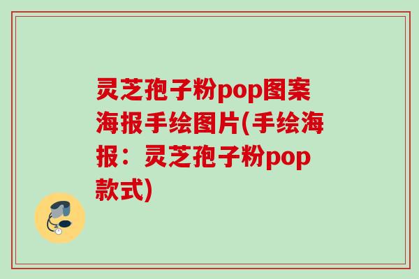灵芝孢子粉pop图案海报手绘图片(手绘海报：灵芝孢子粉pop款式)