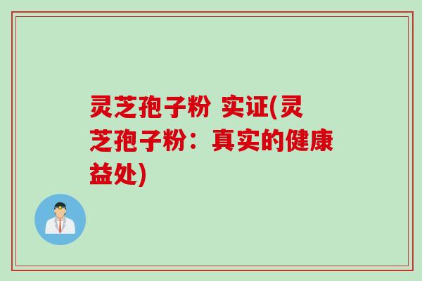灵芝孢子粉 实证(灵芝孢子粉：真实的健康益处)