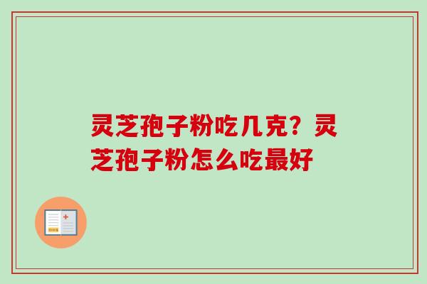 灵芝孢子粉吃几克？灵芝孢子粉怎么吃最好