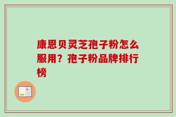 康恩贝灵芝孢子粉怎么服用？孢子粉品牌排行榜