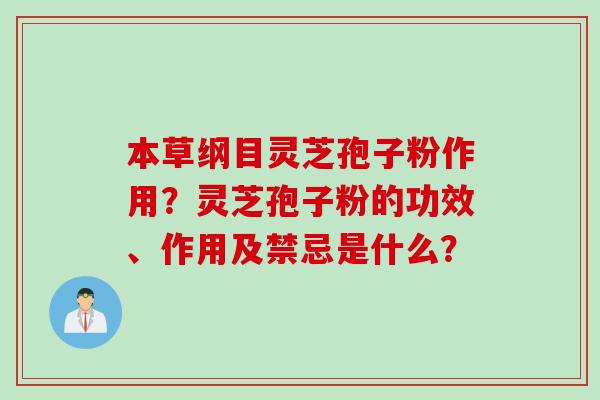 本草纲目灵芝孢子粉作用？灵芝孢子粉的功效、作用及禁忌是什么？