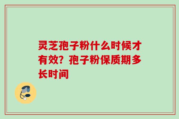 灵芝孢子粉什么时候才有效？孢子粉保质期多长时间