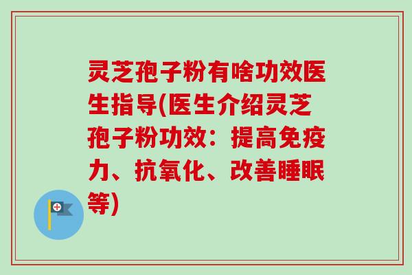灵芝孢子粉有啥功效医生指导(医生介绍灵芝孢子粉功效：提高免疫力、抗氧化、改善睡眠等)