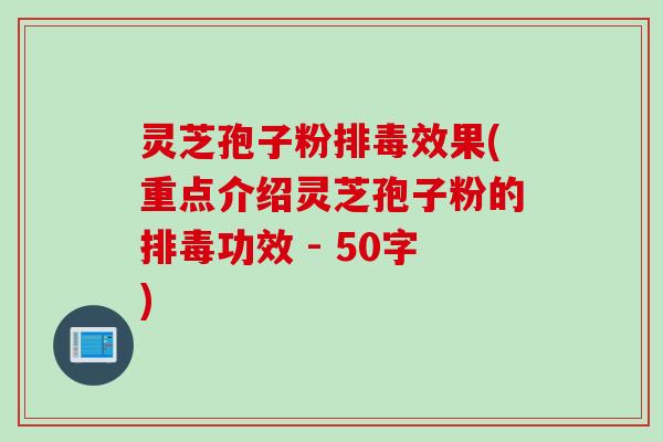 灵芝孢子粉排毒效果，重点介绍灵芝孢子粉的排毒功效 