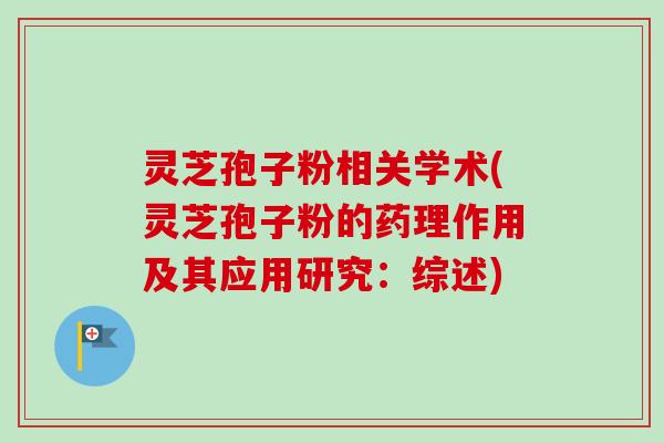 灵芝孢子粉相关学术(灵芝孢子粉的药理作用及其应用研究：综述)