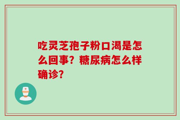 吃灵芝孢子粉口渴是怎么回事？糖尿病怎么样确诊？