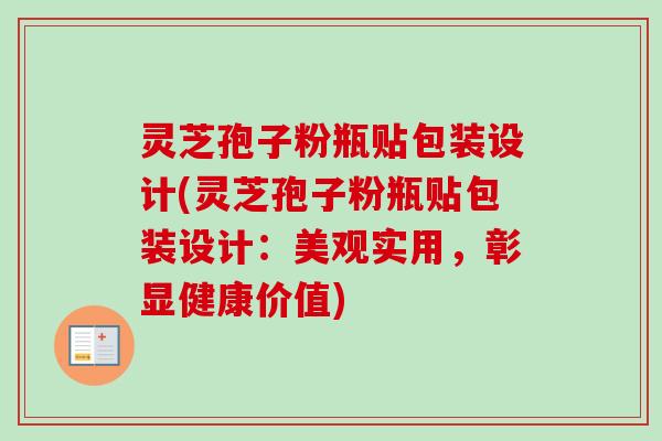 灵芝孢子粉瓶贴包装设计(灵芝孢子粉瓶贴包装设计：美观实用，彰显健康价值)