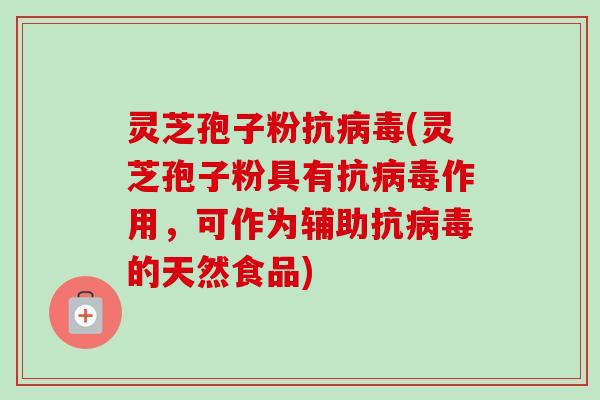 灵芝孢子粉抗(灵芝孢子粉具有抗作用，可作为辅助抗的天然食品)