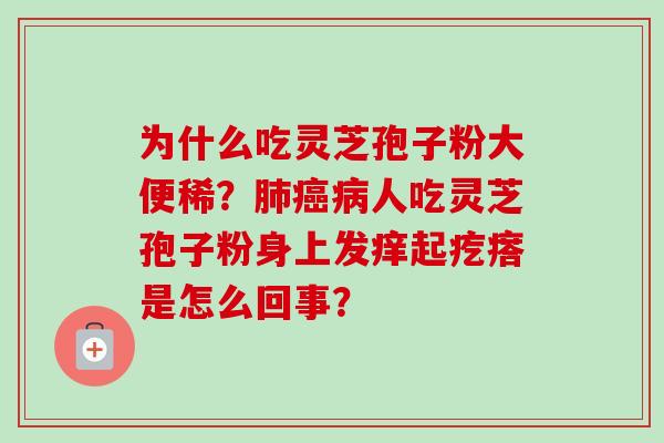 为什么吃灵芝孢子粉大便稀？人吃灵芝孢子粉身上发痒起疙瘩是怎么回事？