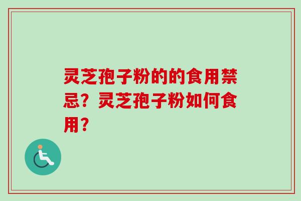 灵芝孢子粉的的食用禁忌？灵芝孢子粉如何食用？