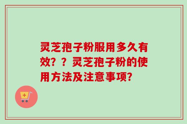 灵芝孢子粉服用多久有效？？灵芝孢子粉的使用方法及注意事项？