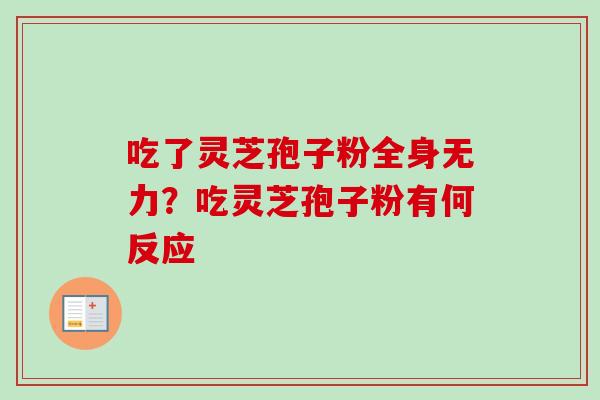 吃了灵芝孢子粉全身无力？吃灵芝孢子粉有何反应