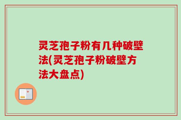 灵芝孢子粉有几种破壁法(灵芝孢子粉破壁方法大盘点)