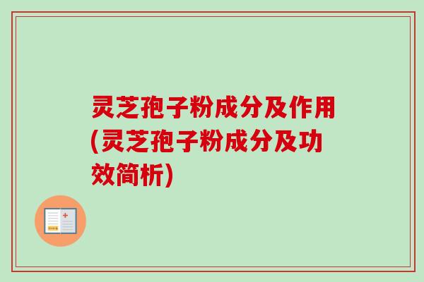 灵芝孢子粉成分及作用(灵芝孢子粉成分及功效简析)