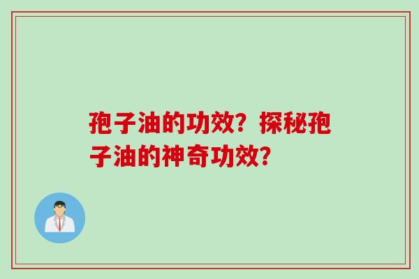 孢子油的功效？探秘孢子油的神奇功效？