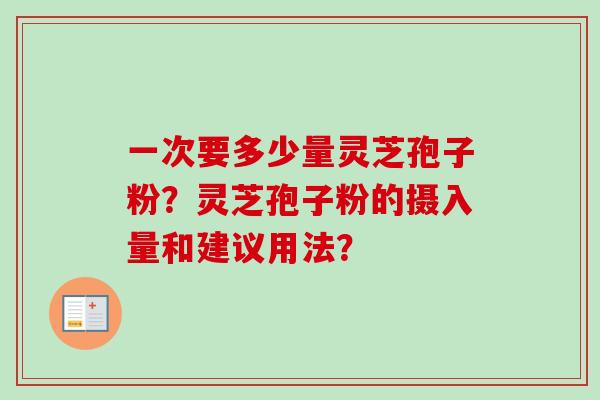 一次要多少量灵芝孢子粉？灵芝孢子粉的摄入量和建议用法？