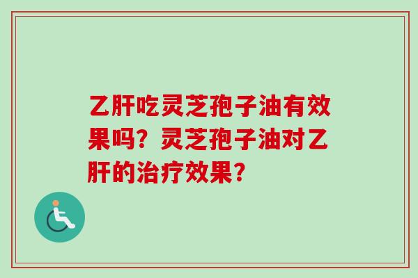 吃灵芝孢子油有效果吗?灵芝孢子油对的效果? 吃灵芝孢子油有效果吗?灵芝孢子油对的效果?