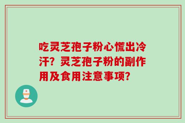吃灵芝孢子粉心慌出冷汗？灵芝孢子粉的副作用及食用注意事项？