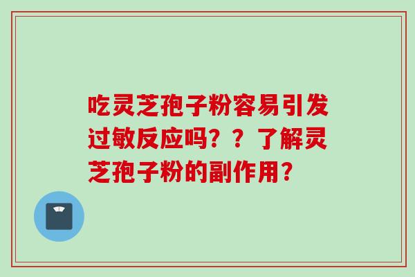 吃灵芝孢子粉容易引发过敏反应吗？？了解灵芝孢子粉的副作用？