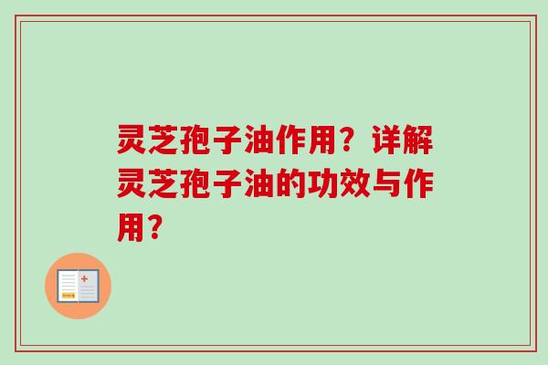 灵芝孢子油作用？详解灵芝孢子油的功效与作用？