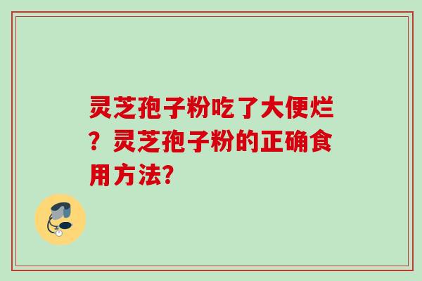 灵芝孢子粉吃了大便烂？灵芝孢子粉的正确食用方法？