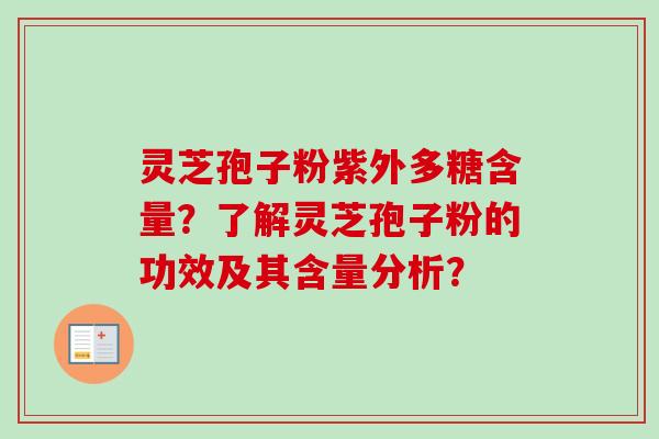 灵芝孢子粉紫外多糖含量？了解灵芝孢子粉的功效及其含量分析？