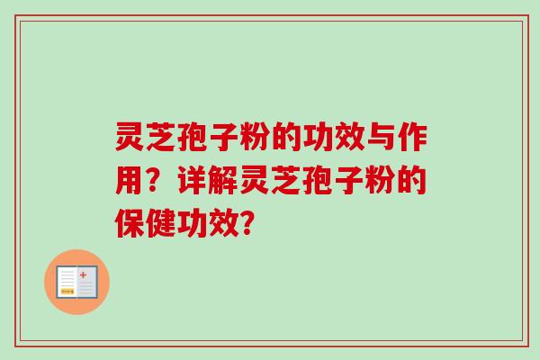 灵芝孢子粉的功效与作用？详解灵芝孢子粉的保健功效？