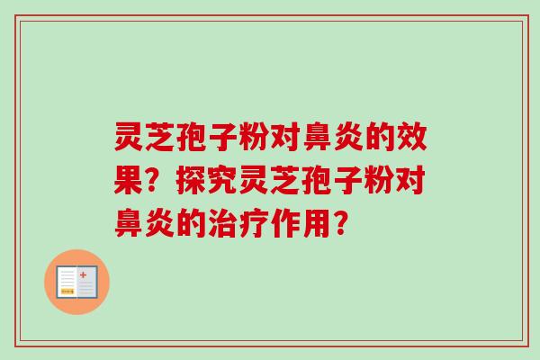 灵芝孢子粉对鼻炎的效果？探究灵芝孢子粉对鼻炎的治疗作用？