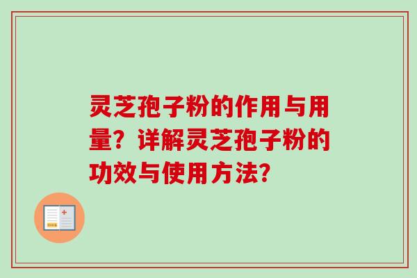 灵芝孢子粉的作用与用量？详解灵芝孢子粉的功效与使用方法？