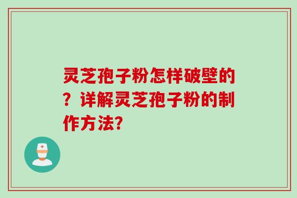 灵芝孢子粉怎样破壁的？详解灵芝孢子粉的制作方法？