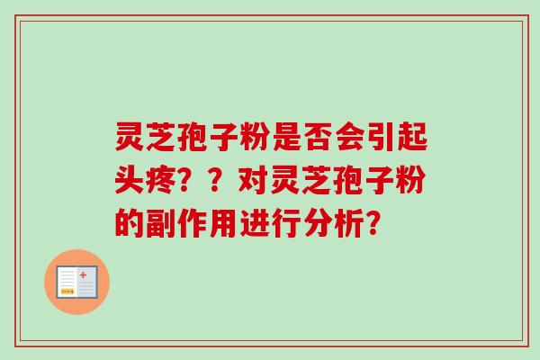 灵芝孢子粉是否会引起头疼？？对灵芝孢子粉的副作用进行分析？