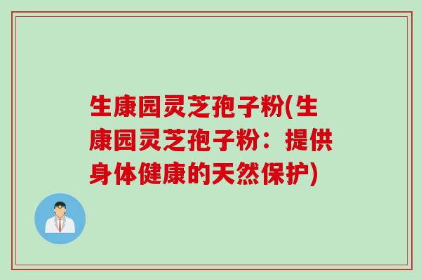 生康园灵芝孢子粉(生康园灵芝孢子粉：提供身体健康的天然保护)
