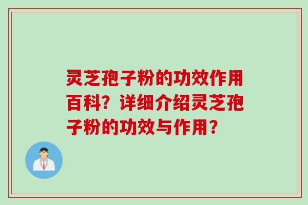 灵芝孢子粉的功效作用百科？详细介绍灵芝孢子粉的功效与作用？