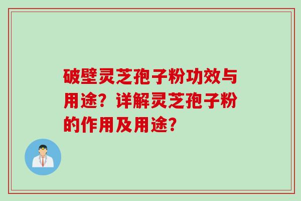 破壁灵芝孢子粉功效与用途？详解灵芝孢子粉的作用及用途？