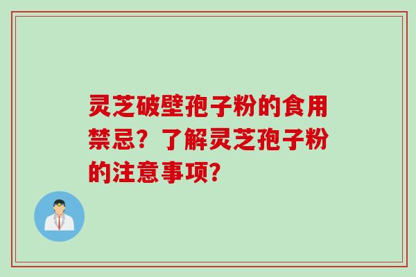 灵芝破壁孢子粉的食用禁忌？了解灵芝孢子粉的注意事项？