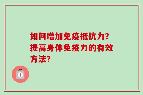 如何增加免疫抵抗力？提高身体免疫力的有效方法？