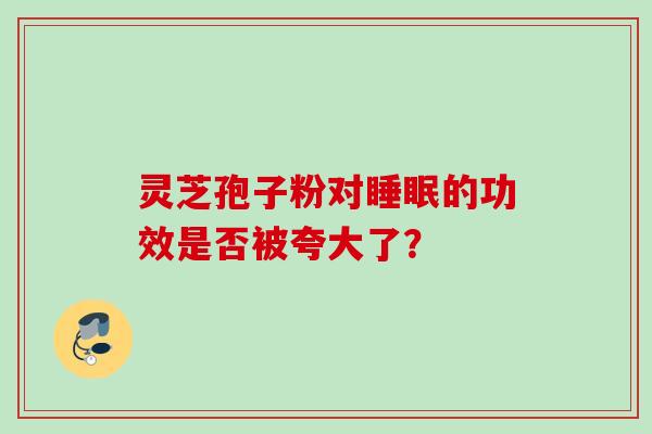 灵芝孢子粉对睡眠的功效是否被夸大了？